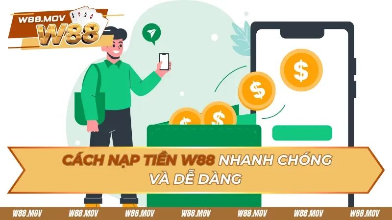 Cách Nạp Tiền W88 Nhanh – An Toàn – Không Lỗi Giao Dịch